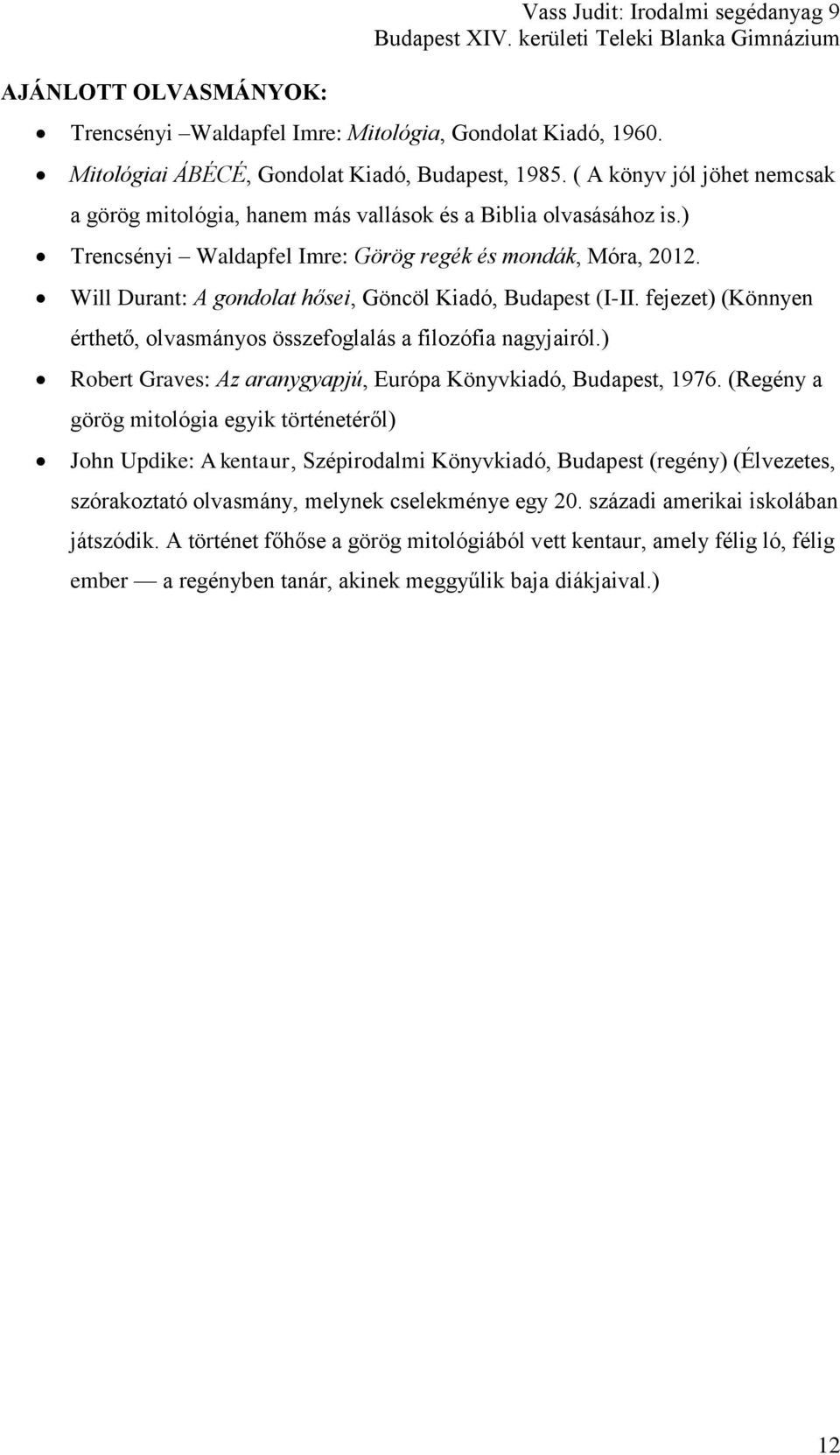 Will Durant: A gondolat hősei, Göncöl Kiadó, Budapest (I-II. fejezet) (Könnyen érthető, olvasmányos összefoglalás a filozófia nagyjairól.