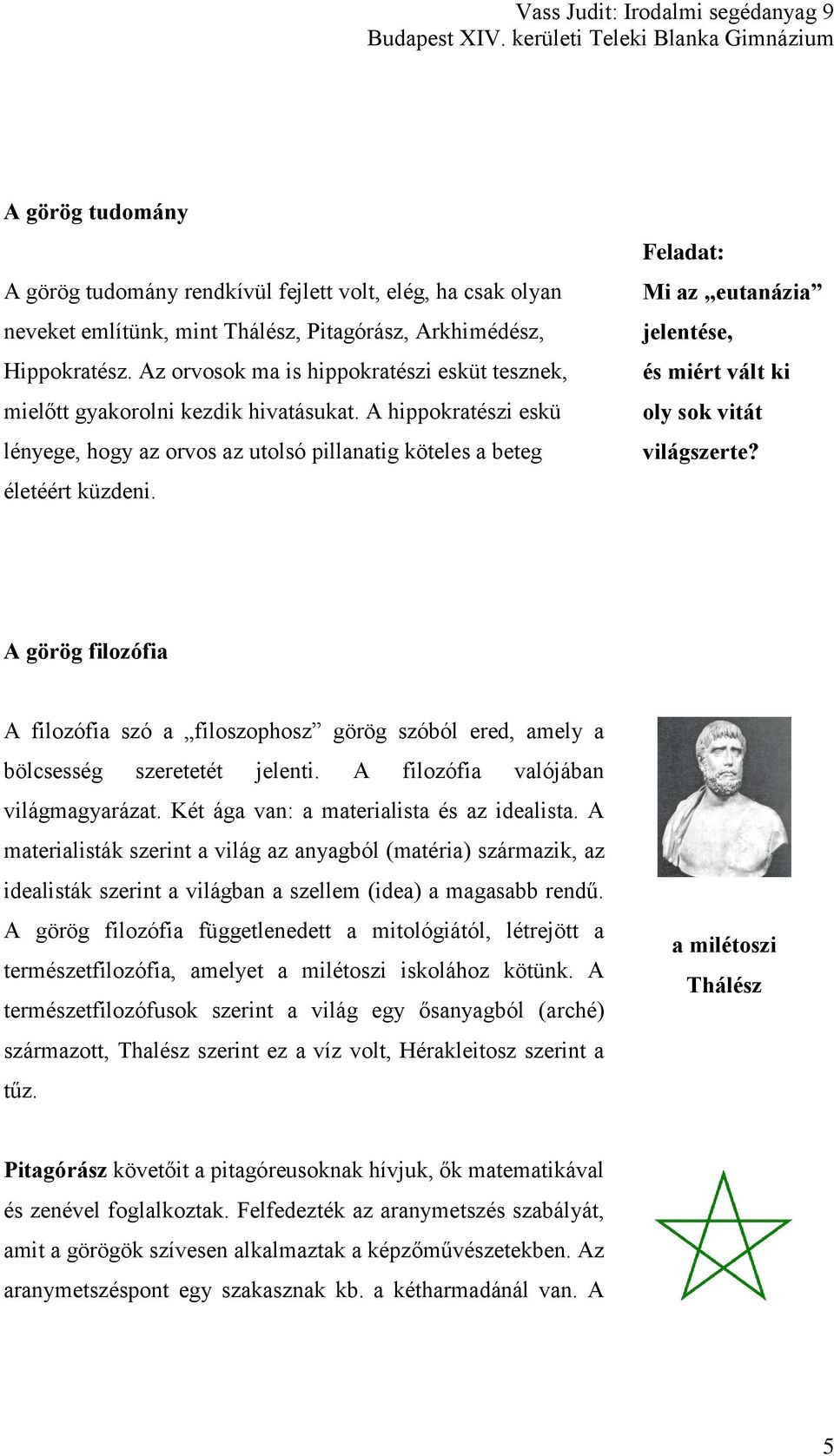 Feladat: Mi az eutanázia jelentése, és miért vált ki oly sok vitát világszerte? A görög filozófia A filozófia szó a filoszophosz görög szóból ered, amely a bölcsesség szeretetét jelenti.