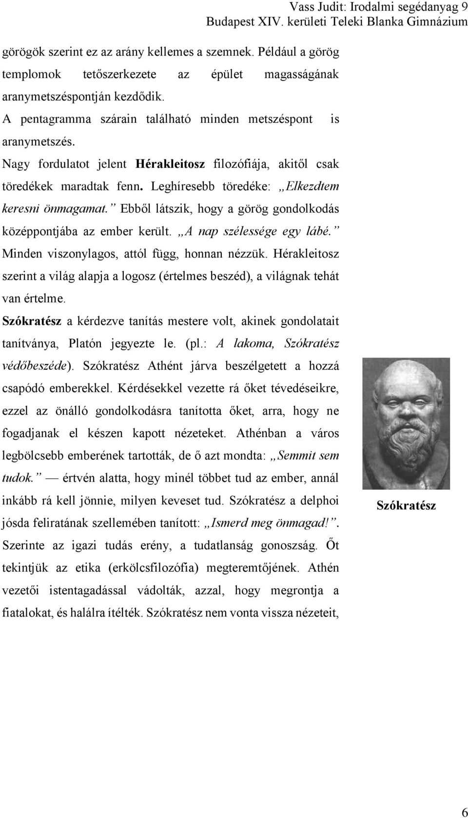 Leghíresebb töredéke: Elkezdtem keresni önmagamat. Ebből látszik, hogy a görög gondolkodás középpontjába az ember került. A nap szélessége egy lábé. Minden viszonylagos, attól függ, honnan nézzük.