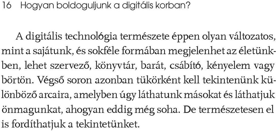 megjelenhet az életünkben, lehet szervező, könyvtár, barát, csábító, kényelem vagy börtön.