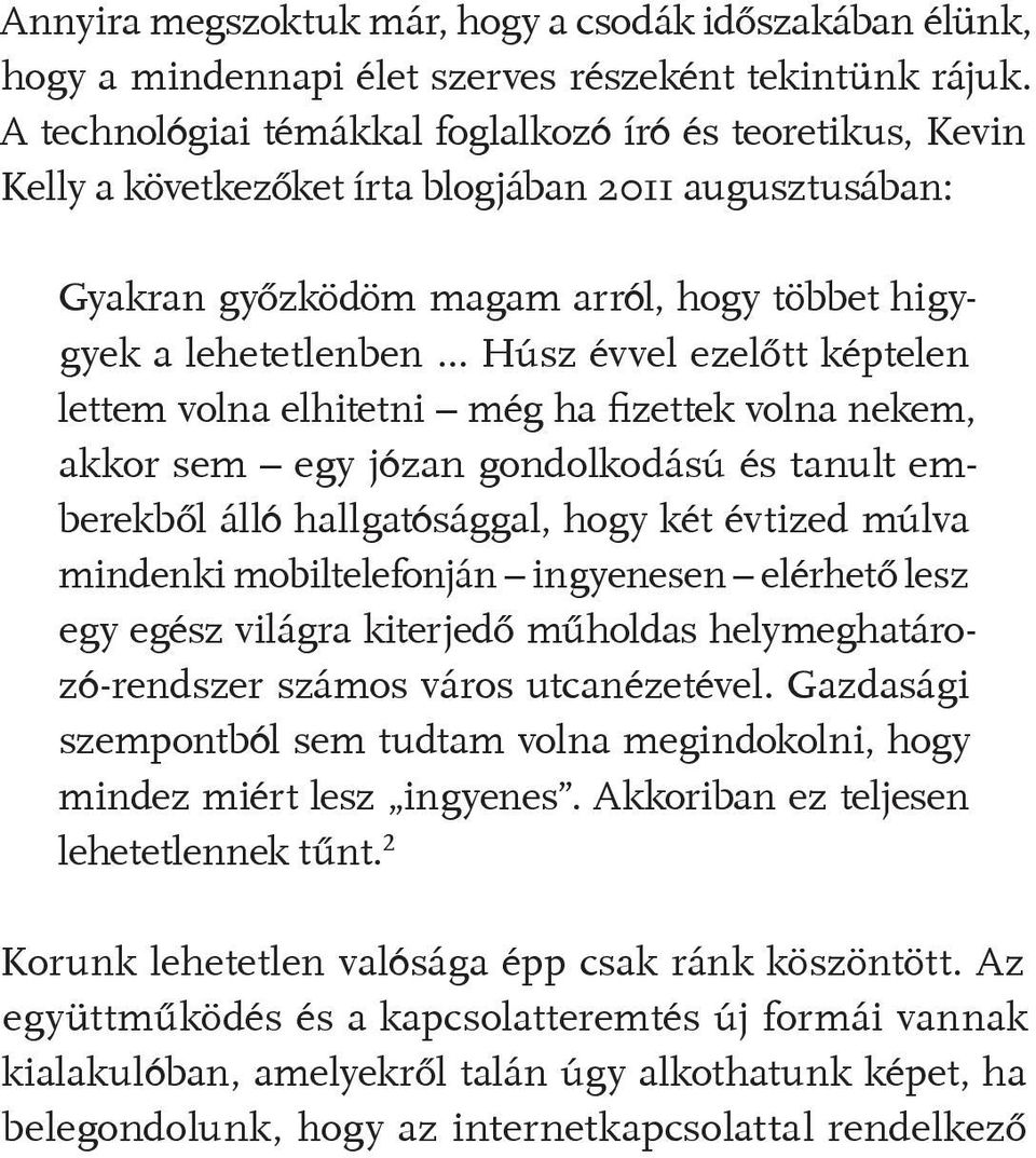 ezelőtt képtelen lettem volna elhitetni még ha fizettek volna nekem, akkor sem egy józan gondolkodású és tanult emberekből álló hallgatósággal, hogy két évtized múlva mindenki mobiltelefonján