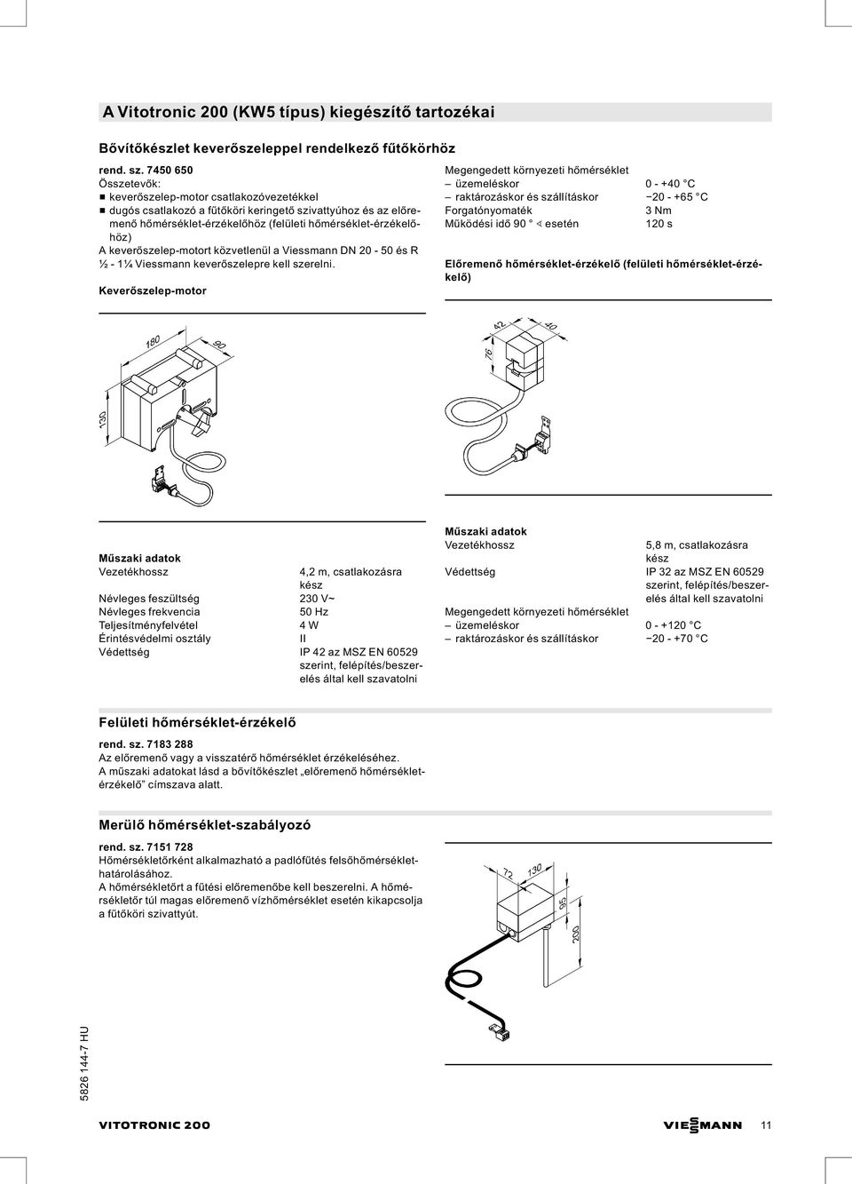 keverőszelep-motort közvetlenül a Viessmann DN 20-50 és R ½ - 1¼ Viessmann keverőszelepre kell szerelni.