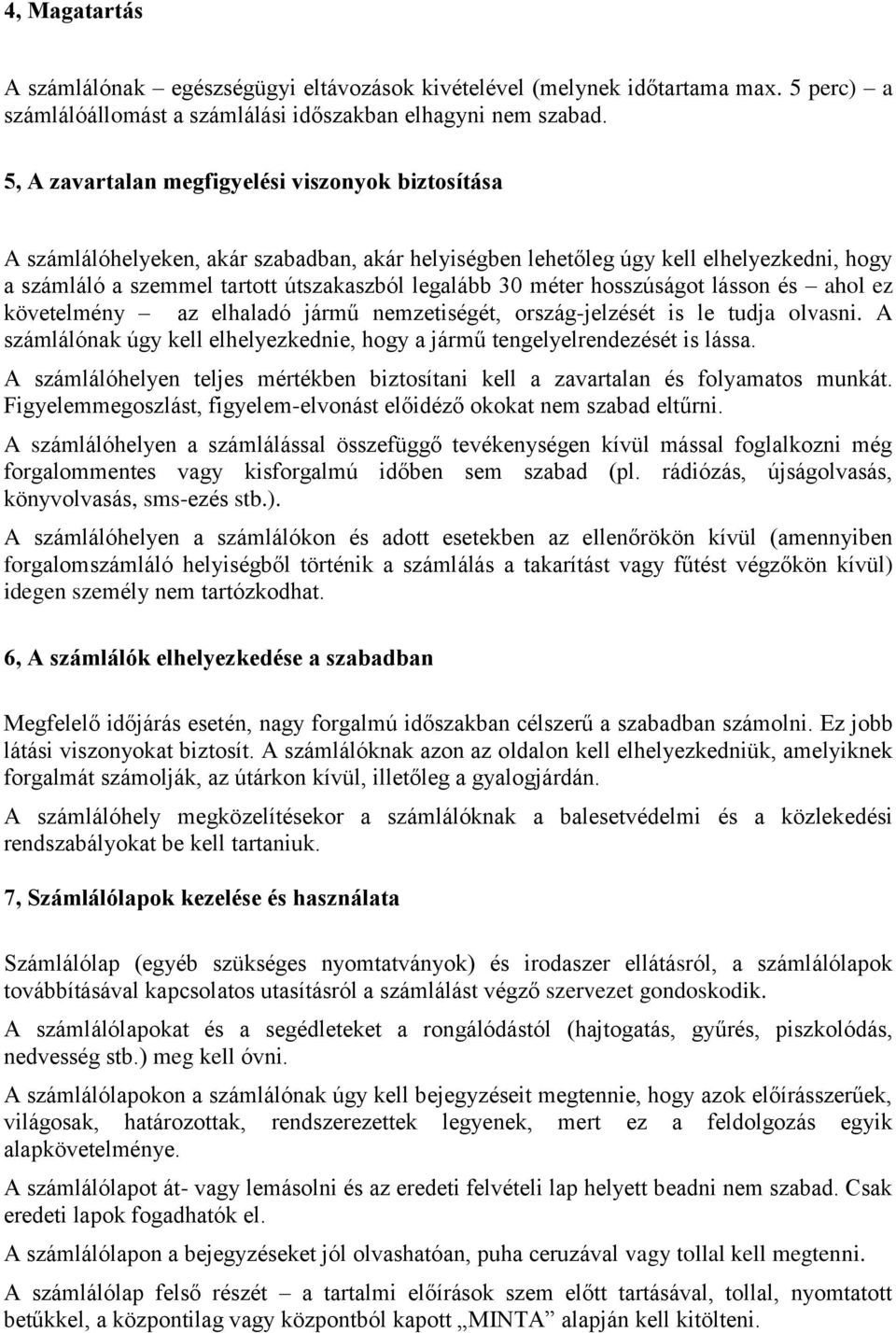 méter hosszúságot lásson és ahol ez követelmény az elhaladó jármű nemzetiségét, ország-jelzését is le tudja olvasni. A számlálónak úgy kell elhelyezkednie, hogy a jármű tengelyelrendezését is lássa.