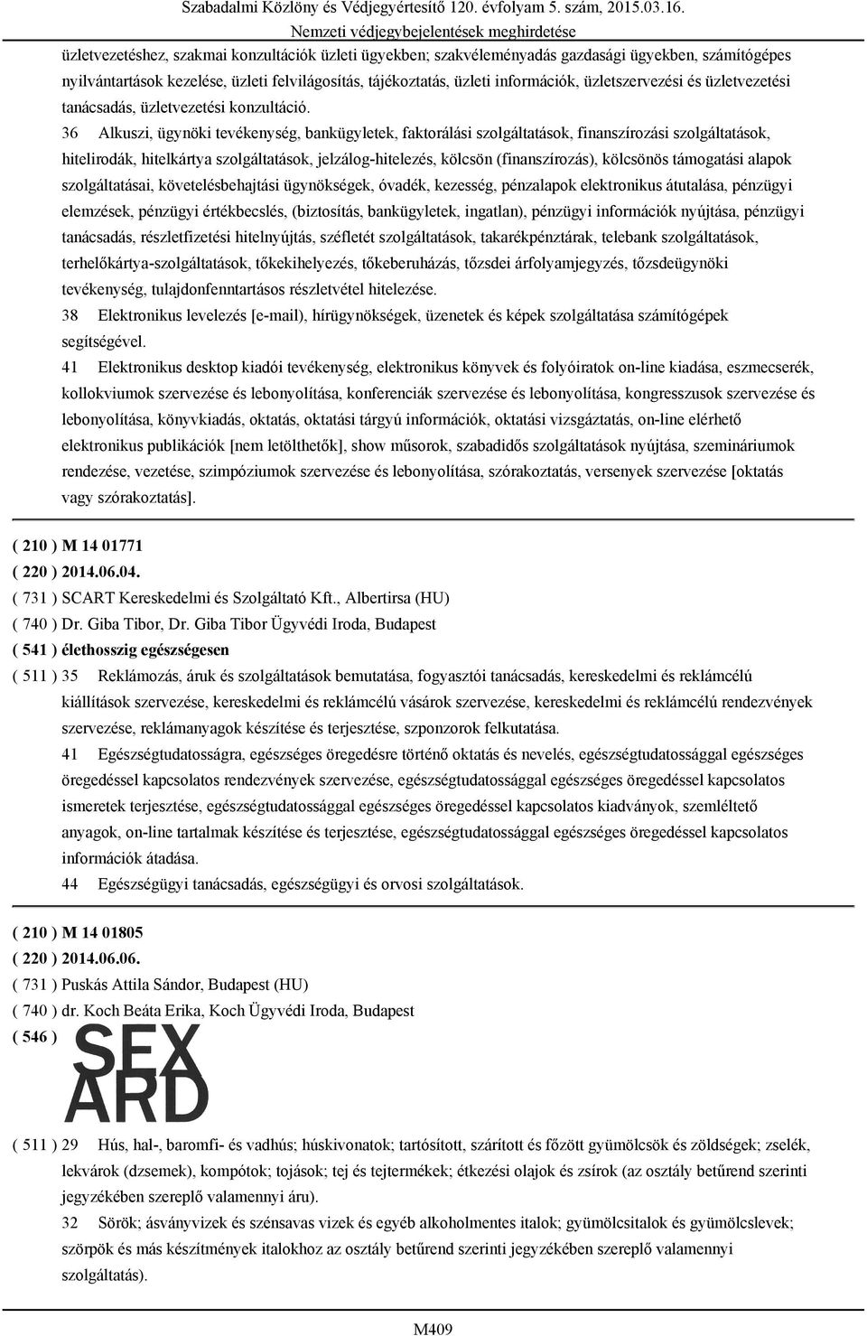 36 Alkuszi, ügynöki tevékenység, bankügyletek, faktorálási szolgáltatások, finanszírozási szolgáltatások, hitelirodák, hitelkártya szolgáltatások, jelzálog-hitelezés, kölcsön (finanszírozás),