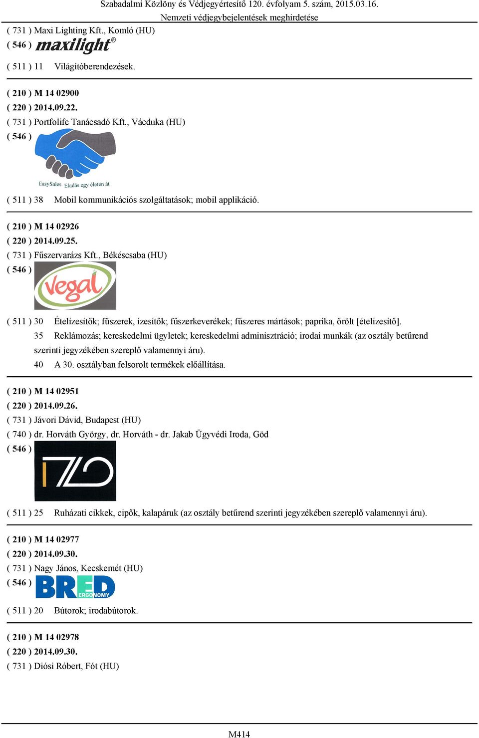 , Békéscsaba (HU) ( 511 ) 30 Ételízesítők; fűszerek, ízesítők; fűszerkeverékek; fűszeres mártások; paprika, őrölt [ételízesítő].
