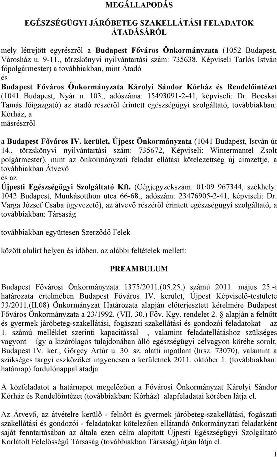 , adószáma: 15493091-2-41, képviseli: Dr. Bocskai Tamás főigazgató) az átadó részéről érintett egészségügyi szolgáltató, továbbiakban: Kórház, a másrészről a (1041 Budapest, István út 14.