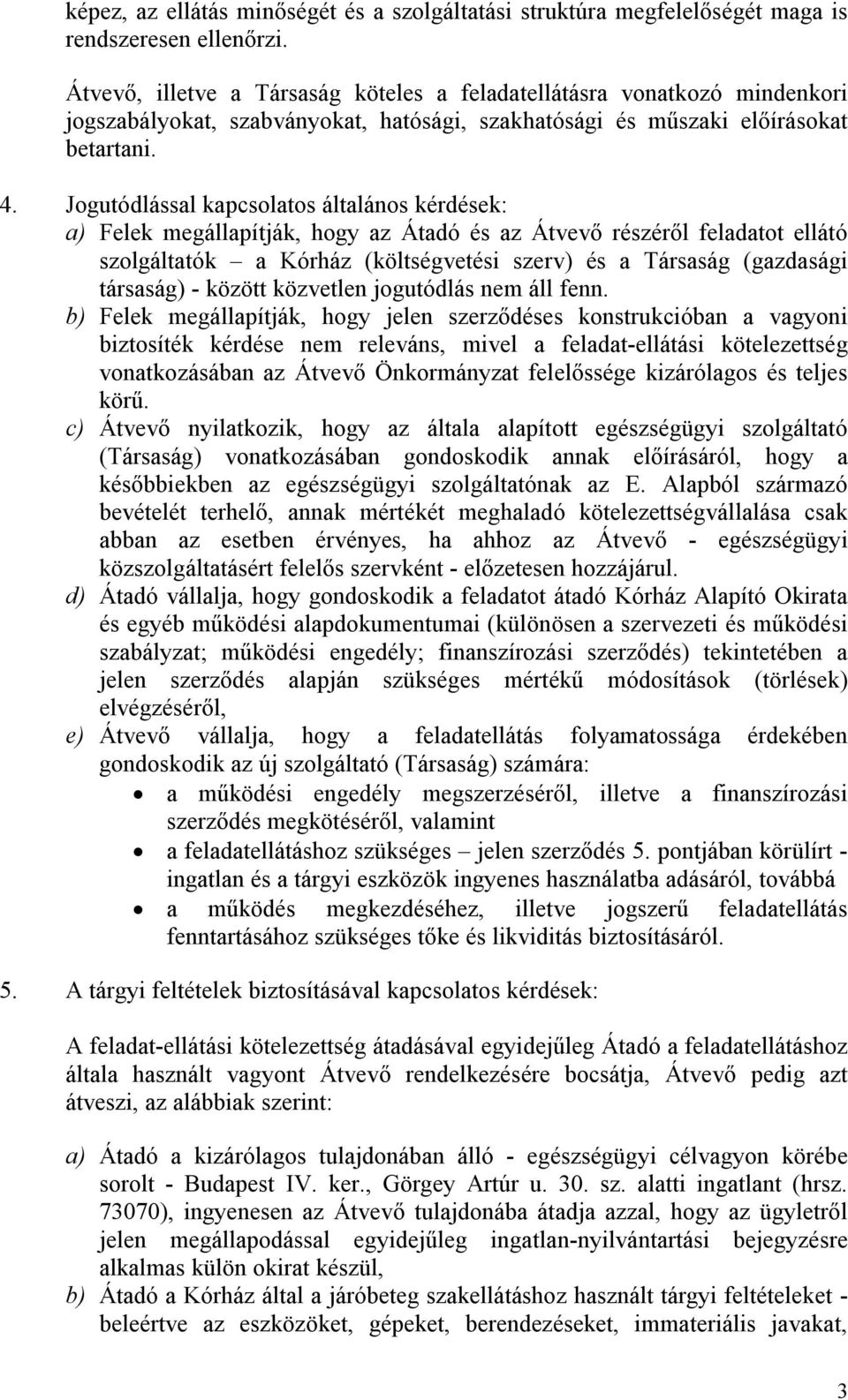 Jogutódlással kapcsolatos általános kérdések: a) Felek megállapítják, hogy az és az részéről feladatot ellátó szolgáltatók a Kórház (költségvetési szerv) és a Társaság (gazdasági társaság) - között