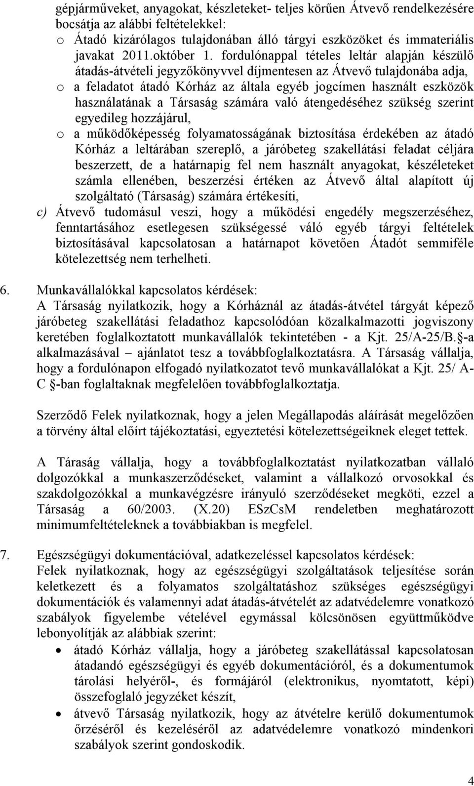 Társaság számára való átengedéséhez szükség szerint egyedileg hozzájárul, o a működőképesség folyamatosságának biztosítása érdekében az átadó Kórház a leltárában szereplő, a járóbeteg szakellátási