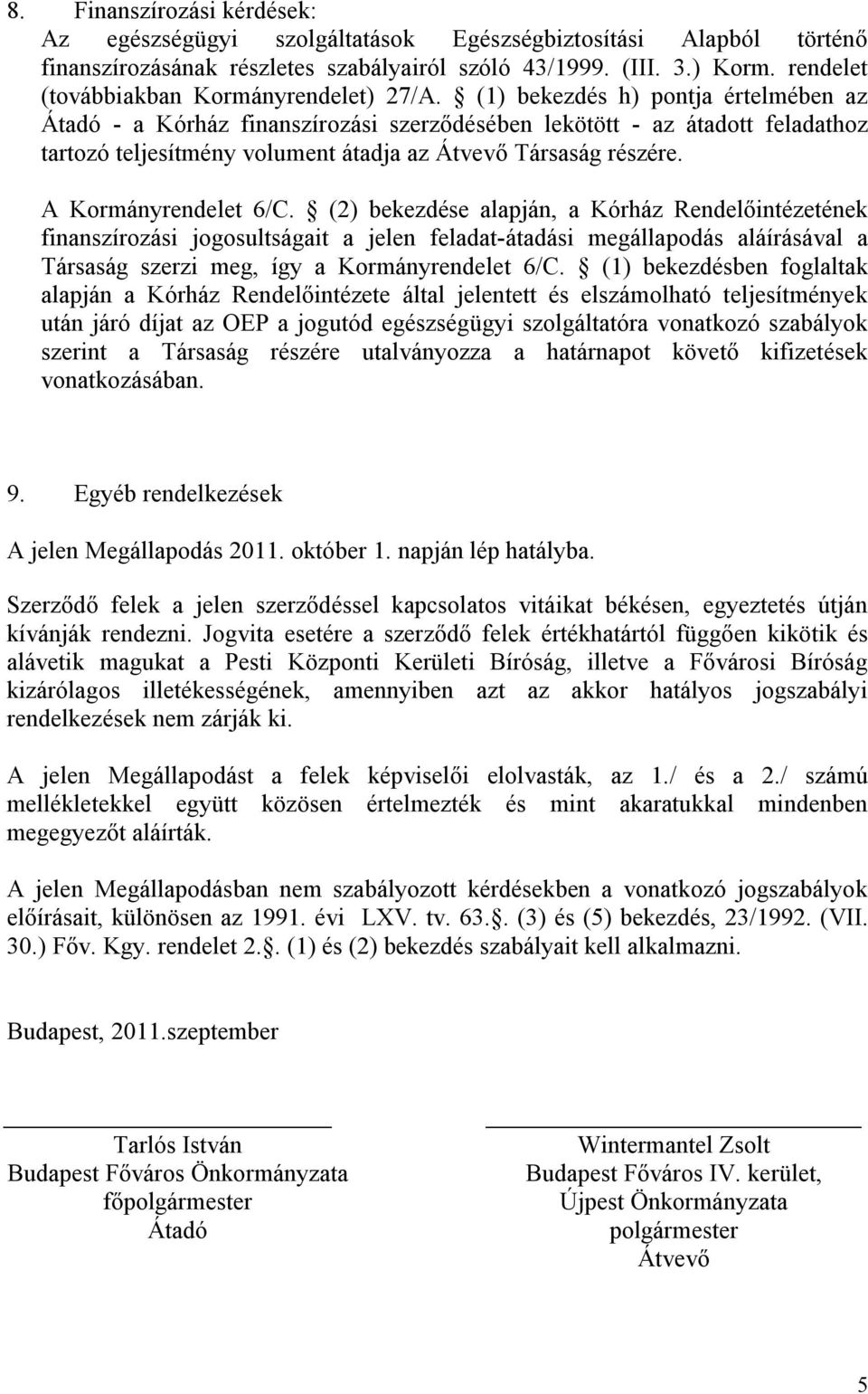 (1) bekezdés h) pontja értelmében az - a Kórház finanszírozási szerződésében lekötött - az átadott feladathoz tartozó teljesítmény volument átadja az Társaság részére. A Kormányrendelet 6/C.