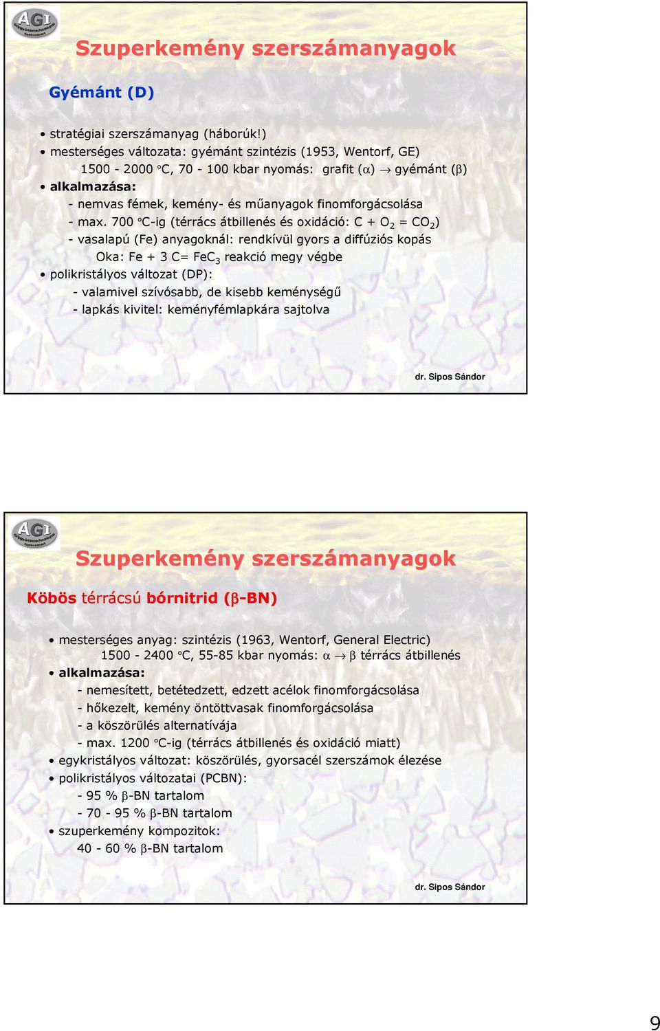 700 C-ig (térrács átbillenés és oxidáció: C + O 2 = CO 2 ) - vasalapú (Fe) anyagoknál: rendkívül gyors a diffúziós kopás Oka: Fe + 3 C= FeC 3 reakció megy végbe polikristályos változat (DP): -