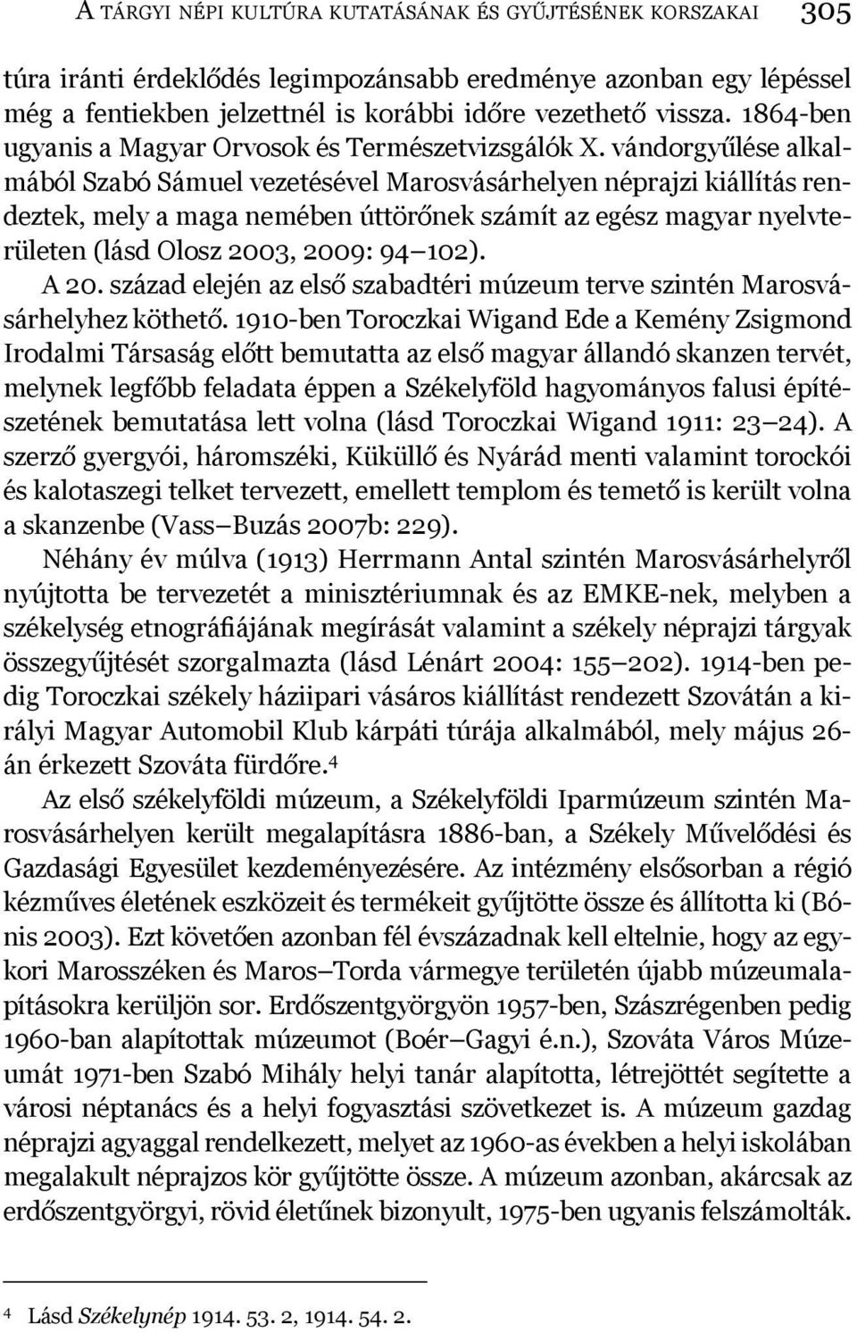 vándorgyűlése alkalmából Szabó Sámuel vezetésével Marosvásárhelyen néprajzi kiállítás rendeztek, mely a maga nemében úttörőnek számít az egész magyar nyelvterületen (lásd Olosz 2003, 2009: 94 102).