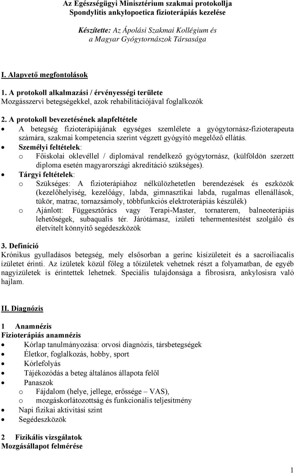 A prtkll bevezetésének alapfeltétele A betegség fiziterápiájának egységes szemlélete a gyógytrnász-fiziterapeuta számára, szakmai kmpetencia szerint végzett gyógyító megelőző ellátás.