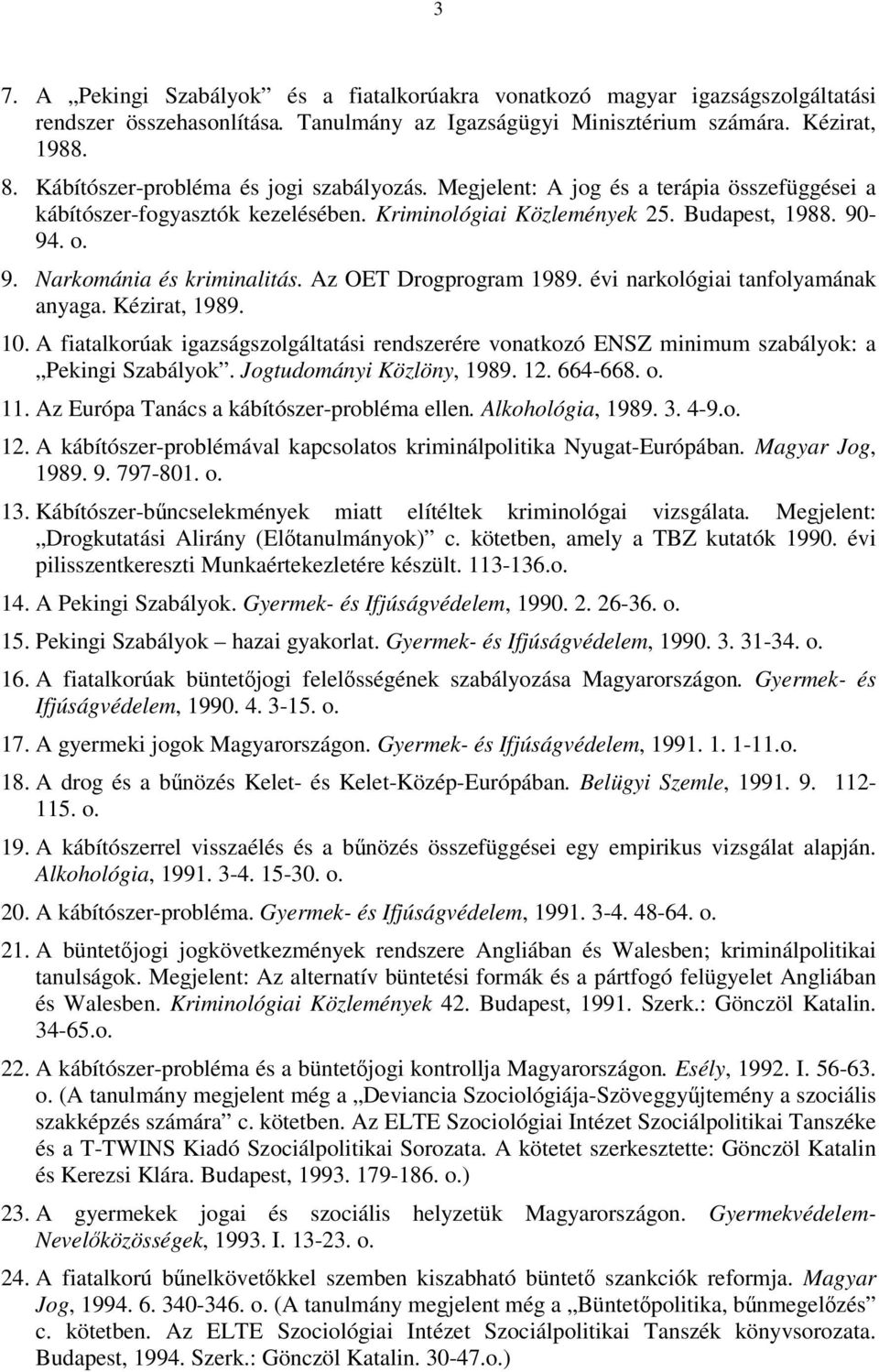 Az OET Drogprogram 1989. évi narkológiai tanfolyamának anyaga. Kézirat, 1989. 10. A fiatalkorúak igazságszolgáltatási rendszerére vonatkozó ENSZ minimum szabályok: a Pekingi Szabályok.