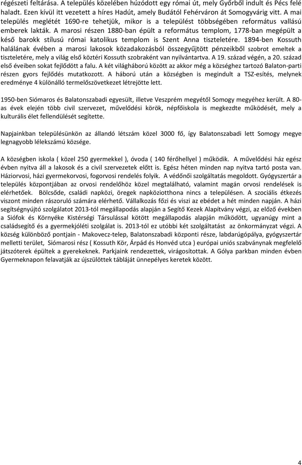 A marosi részen 1880-ban épült a református templom, 1778-ban megépült a késő barokk stílusú római katolikus templom is Szent Anna tiszteletére.