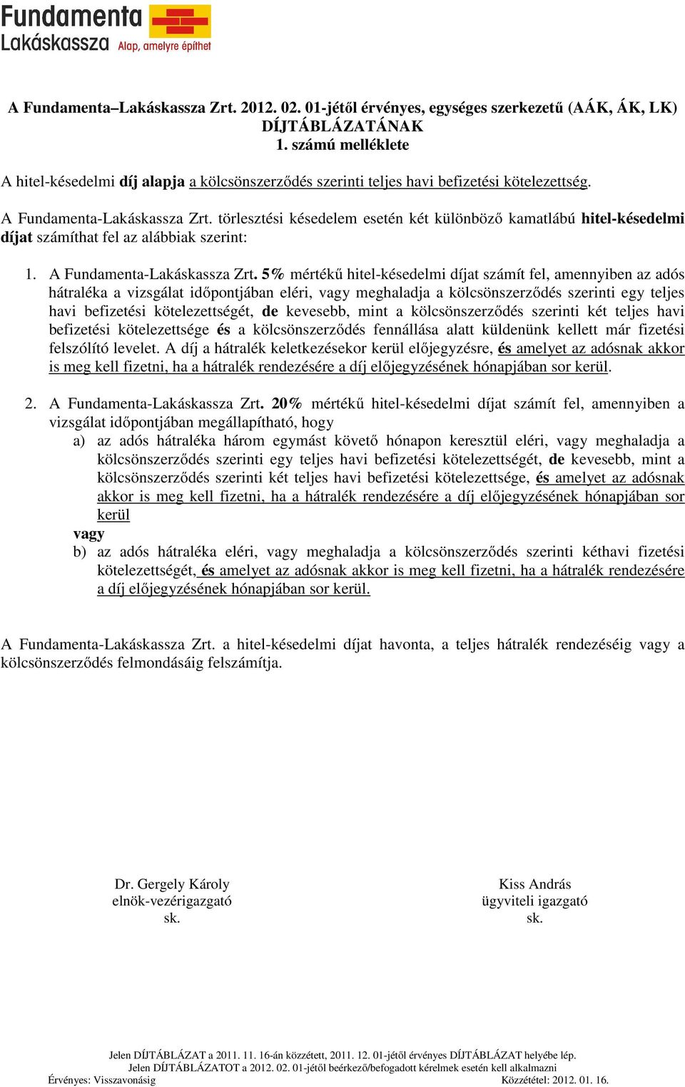 törlesztési késedelem esetén két különböző kamatlábú hitel-késedelmi díjat számíthat fel az alábbiak szerint: 1. A Fundamenta-Lakáskassza Zrt.