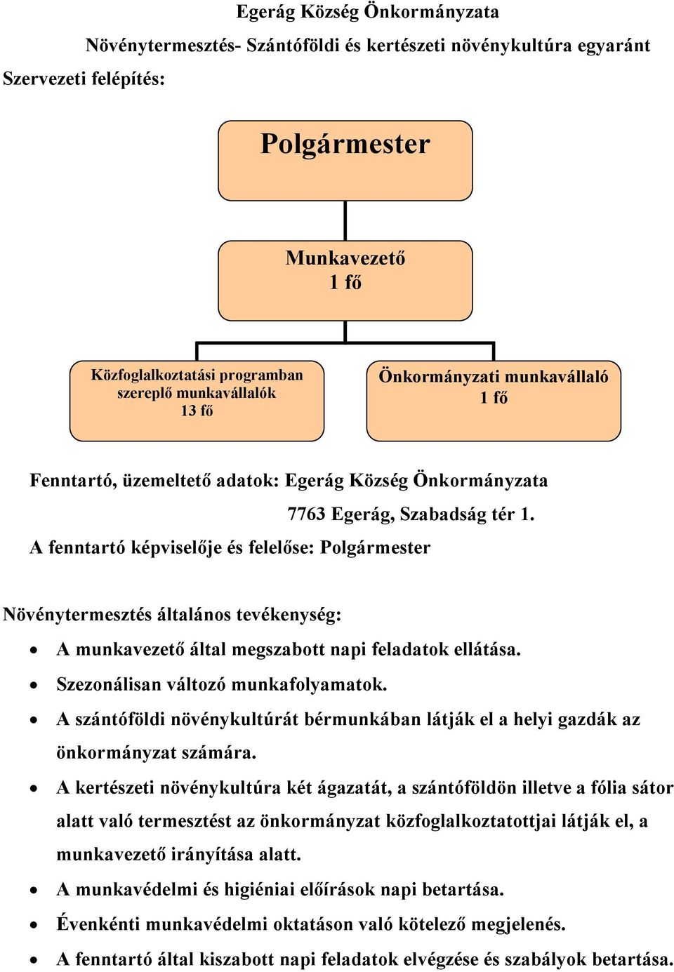 Szezonálisan változó munkafolyamatok. A szántóföldi növénykultúrát bérmunkában látják el a helyi gazdák az önkormányzat számára.