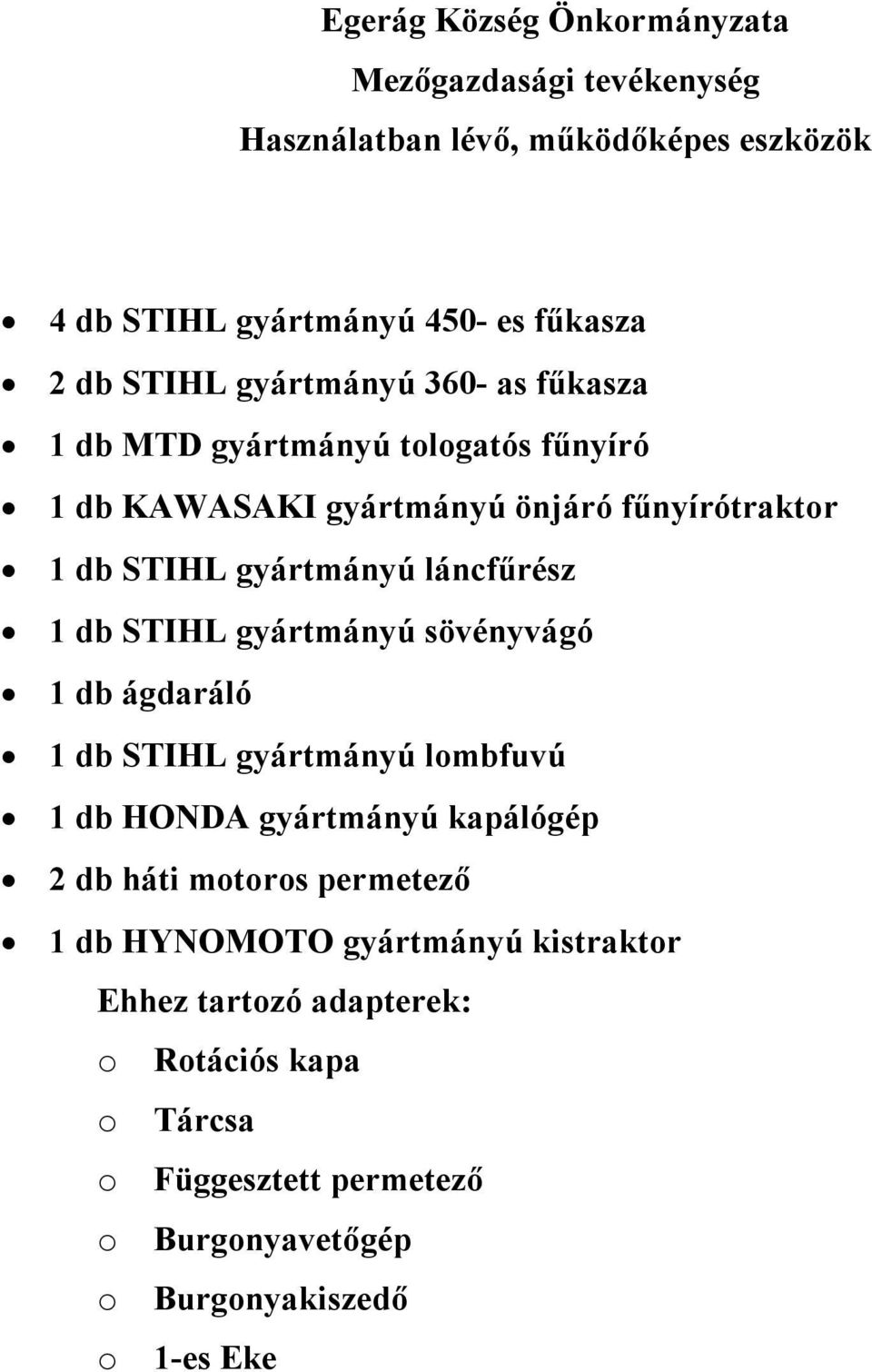 gyártmányú sövényvágó 1 db ágdaráló 1 db STIHL gyártmányú lombfuvú 1 db HONDA gyártmányú kapálógép 2 db háti motoros permetező 1 db