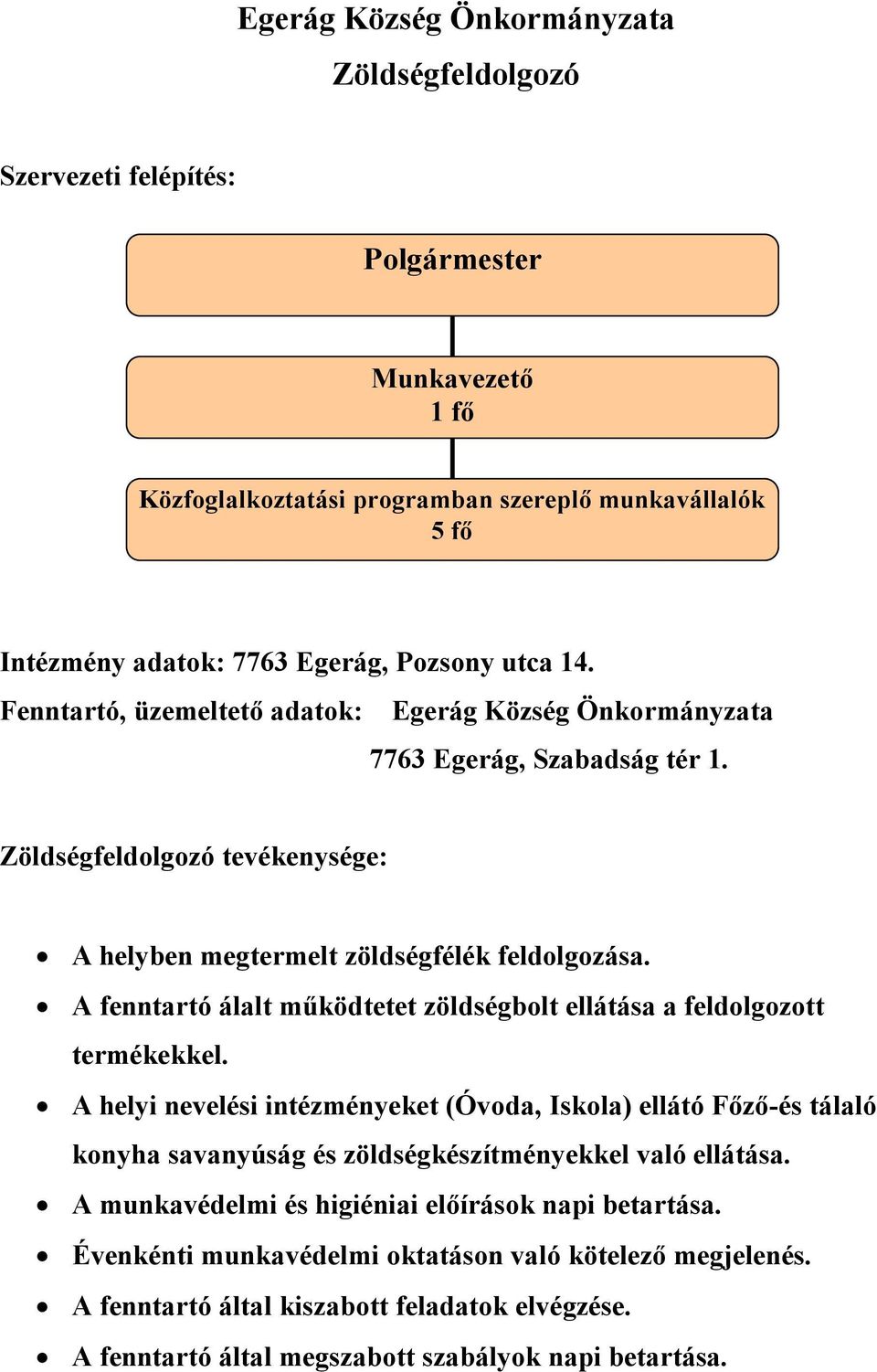 A fenntartó álalt működtetet zöldségbolt ellátása a feldolgozott termékekkel.