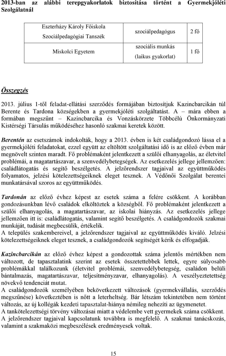 A mára ebben a formában megszűnt Kazincbarcika és Vonzáskörzete Többcélú Önkormányzati Kistérségi Társulás működéséhez hasonló szakmai keretek között. Berentén az esetszámok indokolták, hogy a 2013.