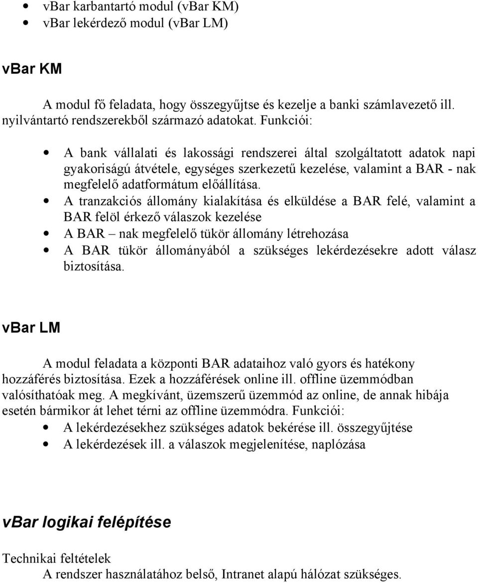 A tranzakciós állomány kialakítása és elküldése a BAR felé, valamint a BAR felöl érkező válaszok kezelése A BAR nak megfelelő tükör állomány létrehozása A BAR tükör állományából a szükséges