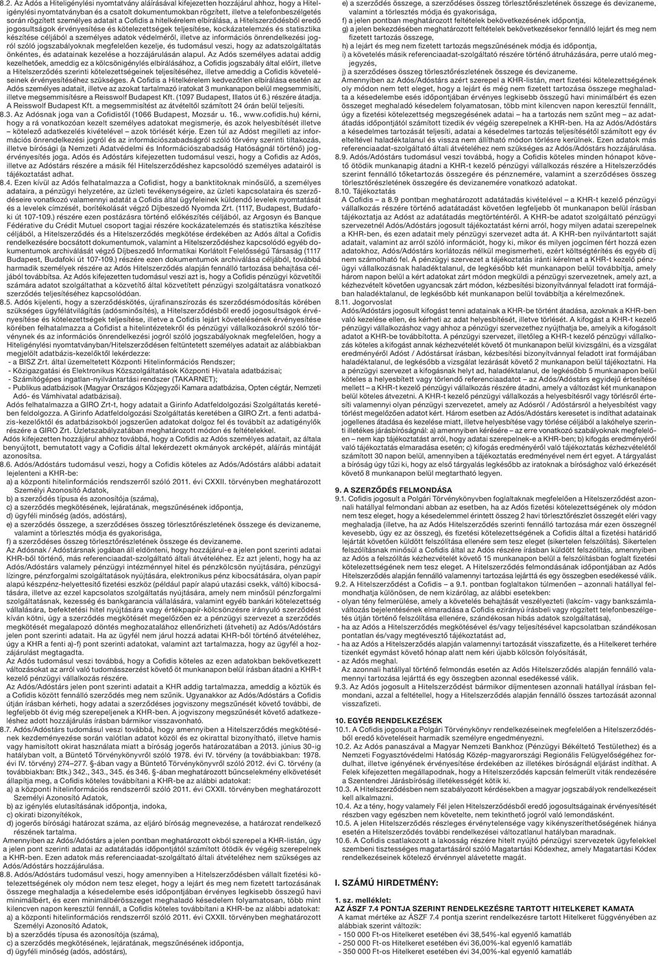 céljából a személyes adatok védelméről, illetve az információs önrendelkezési jogról szóló jogszabályoknak megfelelően kezelje, és tudomásul veszi, hogy az adatszolgáltatás önkéntes, és adatainak