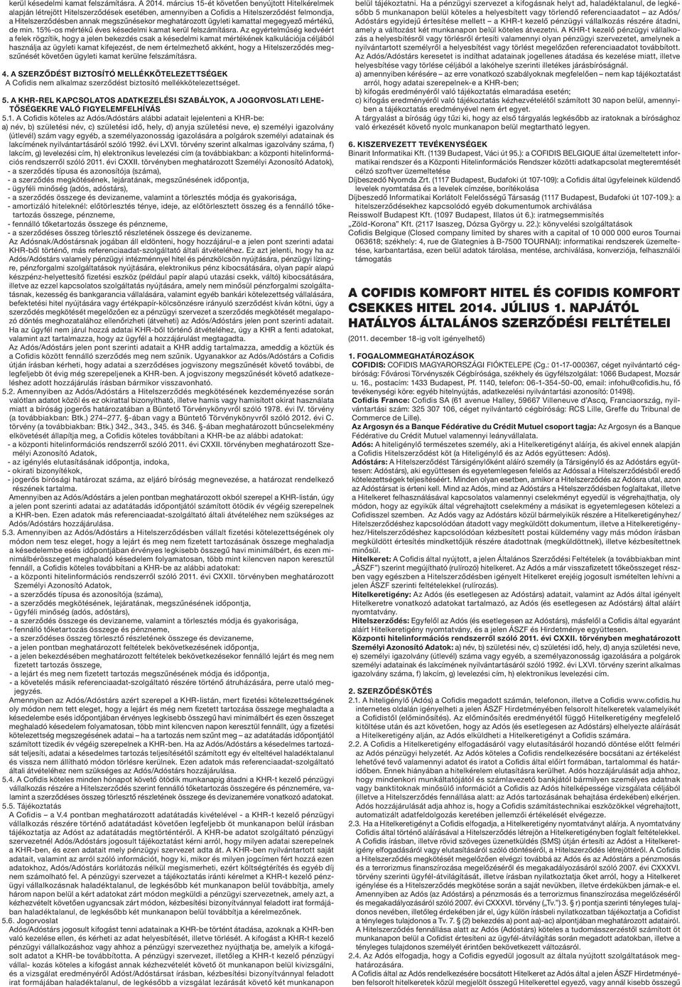 ügyleti kamattal megegyező mértékű, de min. 15%-os mértékű éves késedelmi kamat kerül felszámításra.