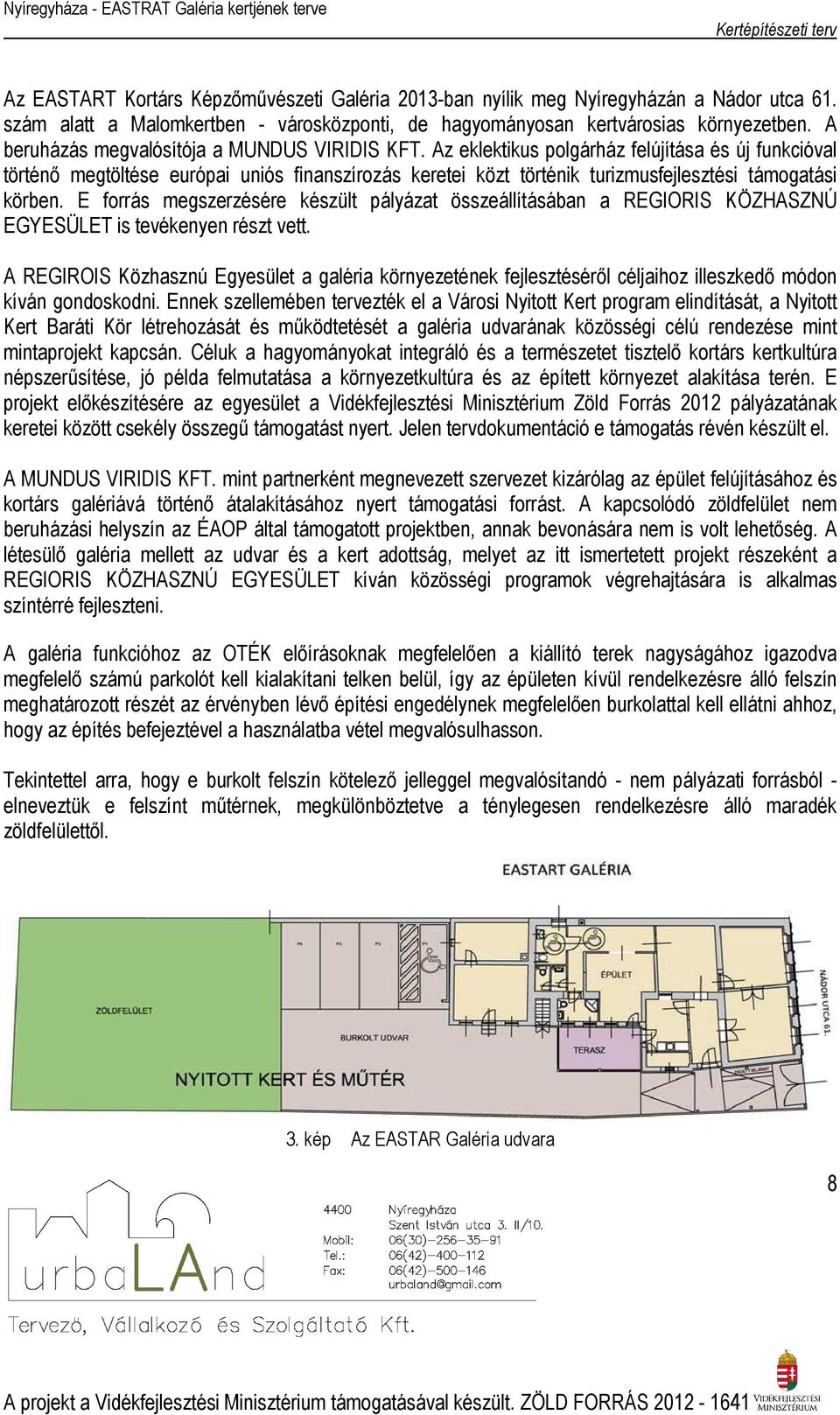 Az eklektikus polgárház felújítása és új funkcióval történő megtöltése európai uniós finanszírozás keretei közt történik turizmusfejlesztési támogatási körben.