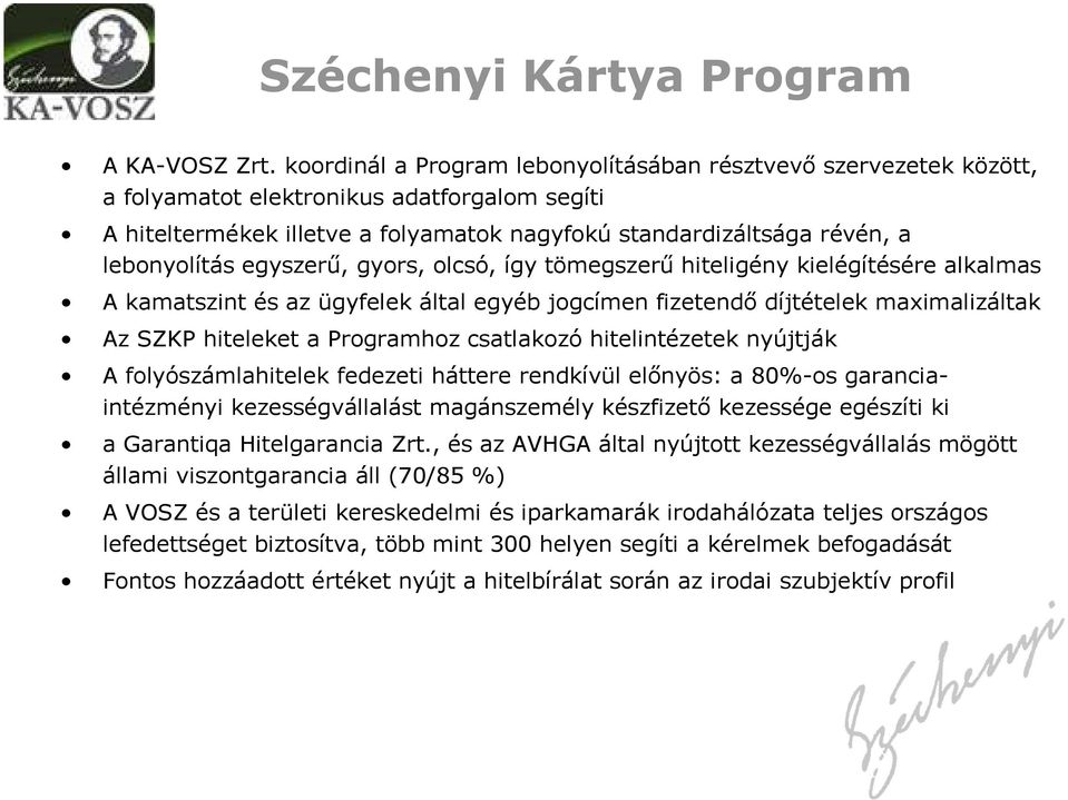 egyszerű, gyors, olcsó, így tömegszerű hiteligény kielégítésére alkalmas A kamatszint és az ügyfelek által egyéb jogcímen fizetendő díjtételek maximalizáltak Az SZKP hiteleket a Programhoz csatlakozó