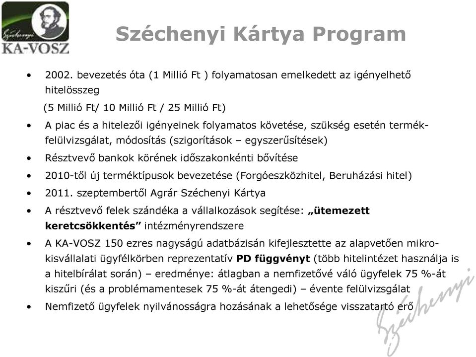 termékfelülvizsgálat, módosítás (szigorítások egyszerűsítések) Résztvevő bankok körének időszakonkénti bővítése 2010-től új terméktípusok bevezetése (Forgóeszközhitel, Beruházási hitel) 2011.