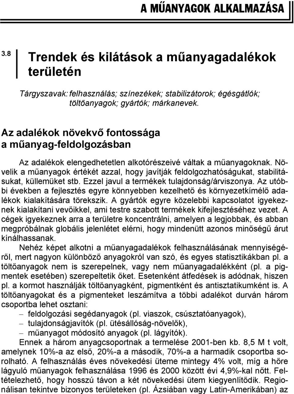 Növelik a műanyagok értékét azzal, hogy javítják feldolgozhatóságukat, stabilitásukat, küllemüket stb. Ezzel javul a termékek tulajdonság/árviszonya.