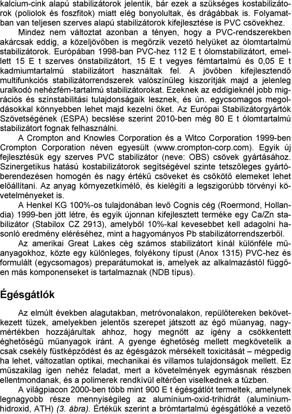 Mindez nem változtat azonban a tényen, hogy a PVC-rendszerekben akárcsak eddig, a közeljövőben is megőrzik vezető helyüket az ólomtartalmú stabilizátorok.