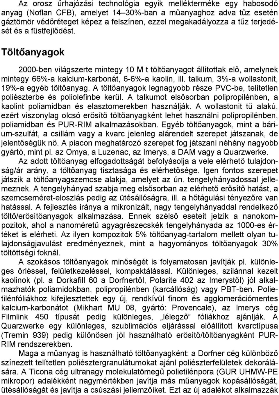 talkum, 3%-a wollastonit, 19%-a egyéb töltőanyag. A töltőanyagok legnagyobb része PVC-be, telítetlen poliészterbe és poliolefinbe kerül.