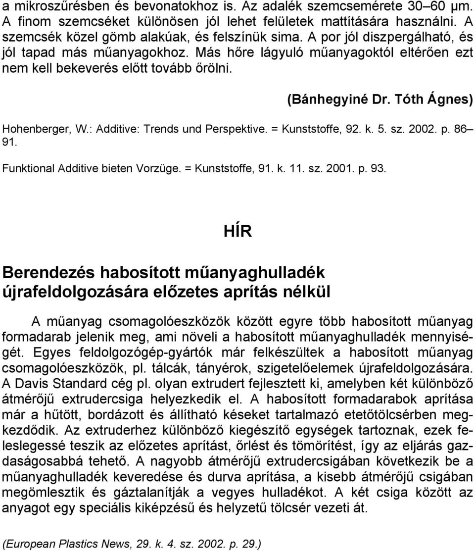 : Additive: Trends und Perspektive. = Kunststoffe, 92. k. 5. sz. 2002. p. 86 91. Funktional Additive bieten Vorzüge. = Kunststoffe, 91. k. 11. sz. 2001. p. 93.