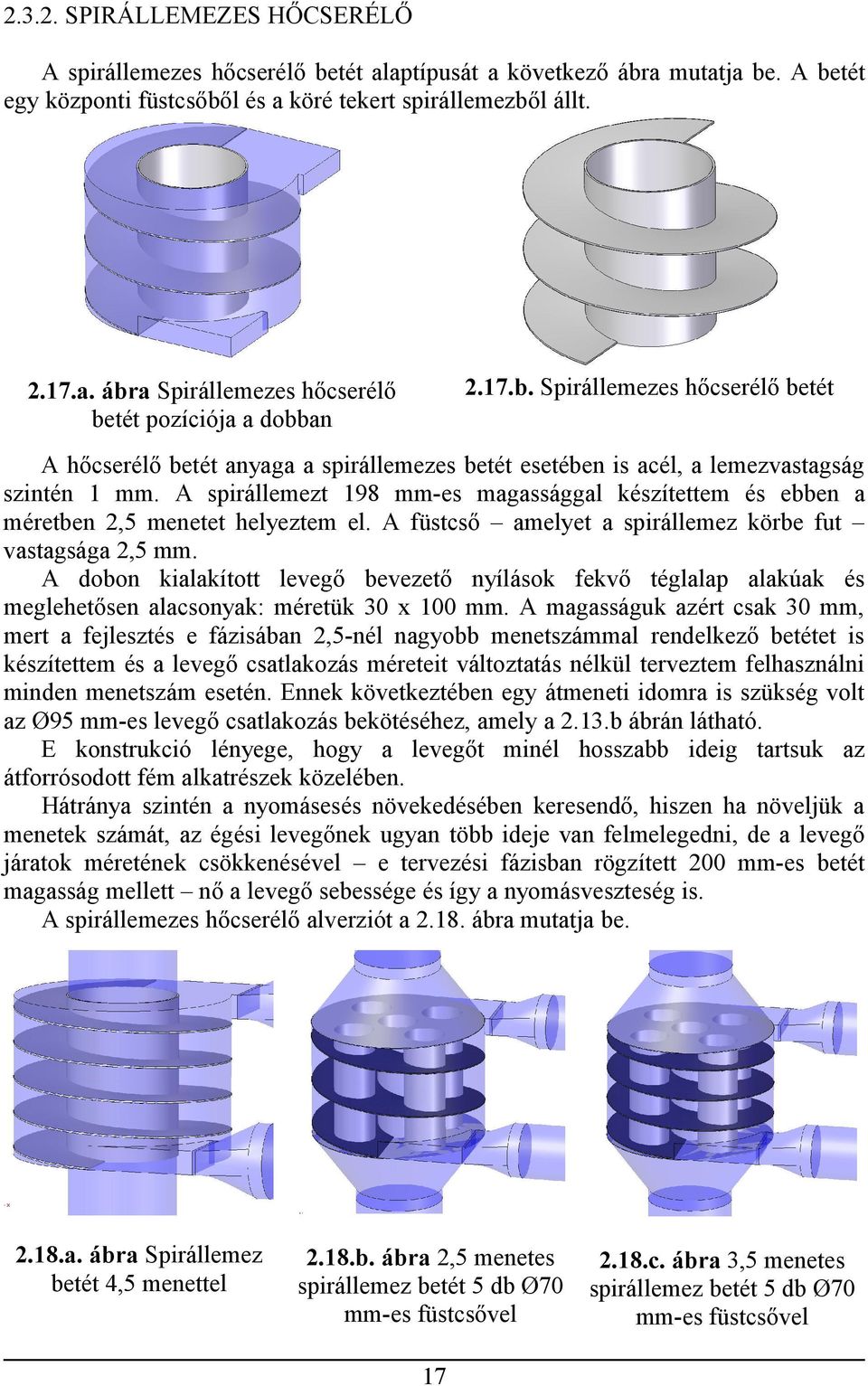 A spirállemezt 198 mm-es magassággal készítettem és ebben a méretben 2,5 menetet helyeztem el. A füstcső amelyet a spirállemez körbe fut vastagsága 2,5 mm.