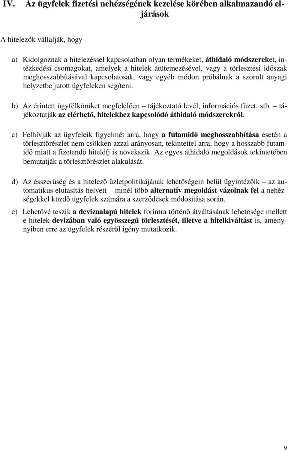 segíteni. b) Az érintett ügyfélkörüket megfelelıen tájékoztató levél, információs füzet, stb. tájékoztatják az elérhetı, hitelekhez kapcsolódó áthidaló módszerekrıl.