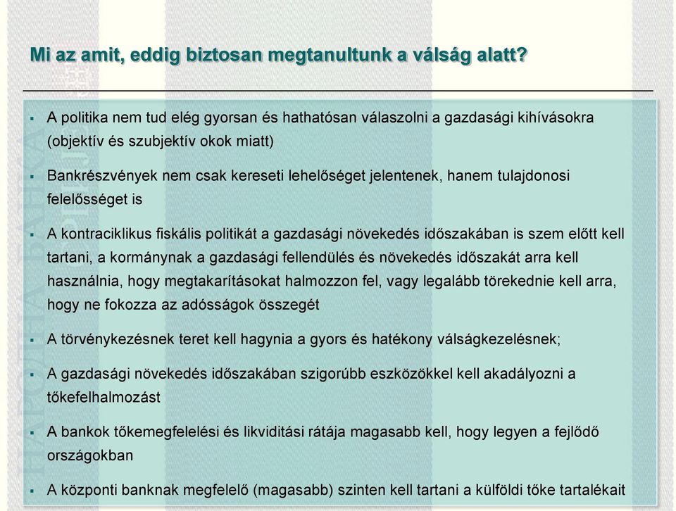 felelősséget is A kontraciklikus fiskális politikát a gazdasági növekedés időszakában is szem előtt kell tartani, a kormánynak a gazdasági fellendülés és növekedés időszakát arra kell használnia,