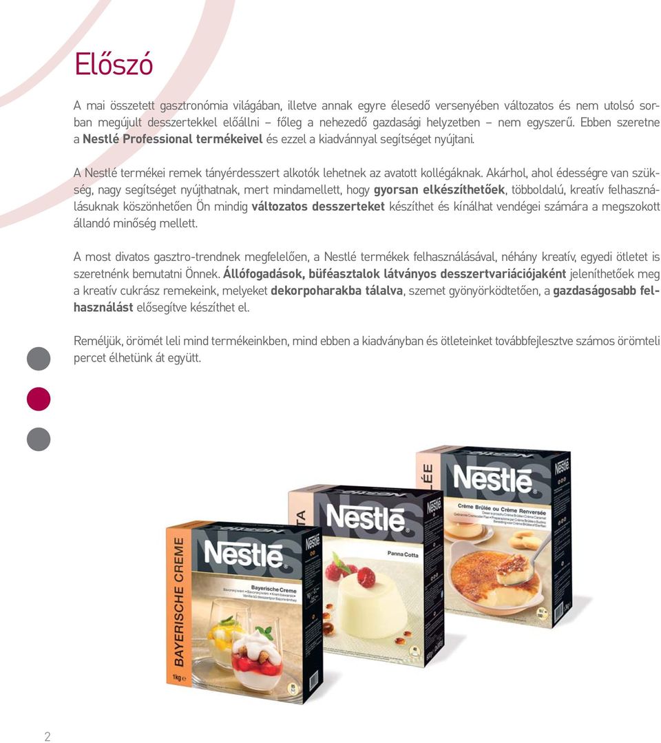 Akárhol, ahol édességre van szükség, nagy segítséget nyújthatnak, mert mindamellett, hogy gyorsan elkészíthetőek, többoldalú, kreatív felhasználásuknak köszönhetően Ön mindig változatos desszerteket