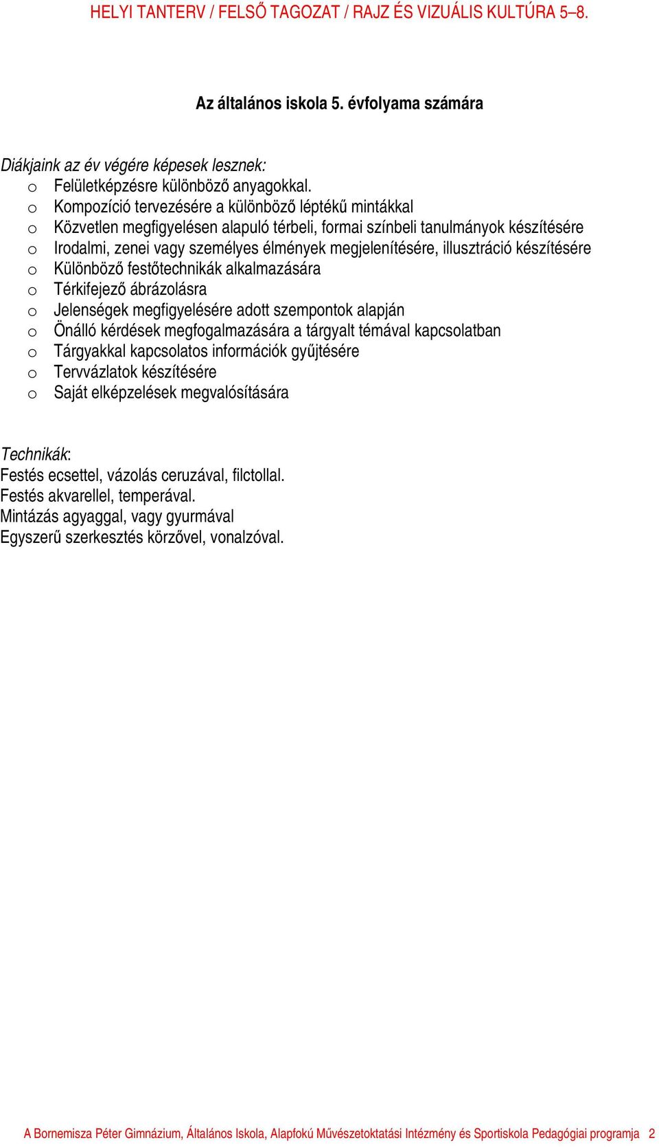 illusztráció készítésére o Különböző festőtechnikák alkalmazására o Térkifejező ábrázolásra o Jelenségek megfigyelésére adott szempontok alapján o Önálló kérdések megfogalmazására a tárgyalt témával