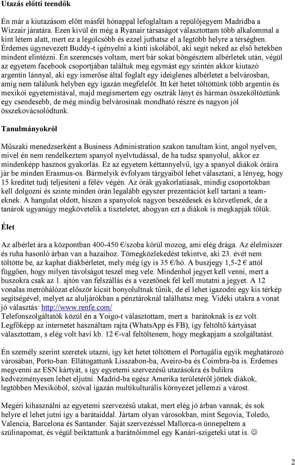 Érdemes úgynevezett Buddy-t igényelni a kinti iskolából, aki segít neked az első hetekben mindent elintézni.