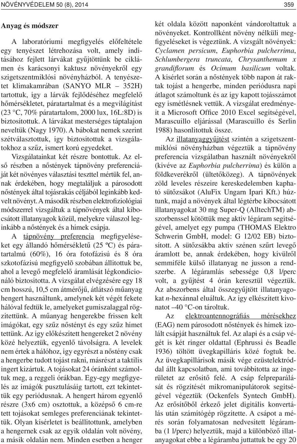 A tenyészetet klímakamrában (SANYO MLR 352H) tartottuk, így a lárvák fejlôdéséhez megfelelô hômérsékletet, páratartalmat és a megvilágítást (23 C, 70% páratartalom, 2000 lux, 16L:8D) is biztosítottuk.