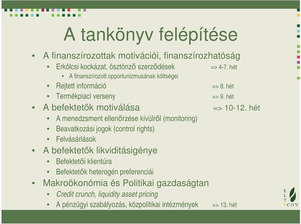 hét A menedzsment ellenőrzése kívülről (monitoring) Beavatkozási jogok (control rights) Felvásárlások A befektetők likviditásigénye Befektetői