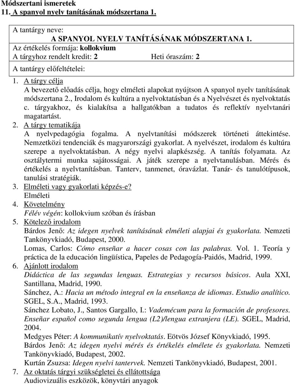 , Irodalom és kultúra a nyelvoktatásban és a Nyelvészet és nyelvoktatás c. tárgyakhoz, és kialakítsa a hallgatókban a tudatos és reflektív nyelvtanári magatartást. A nyelvpedagógia fogalma.