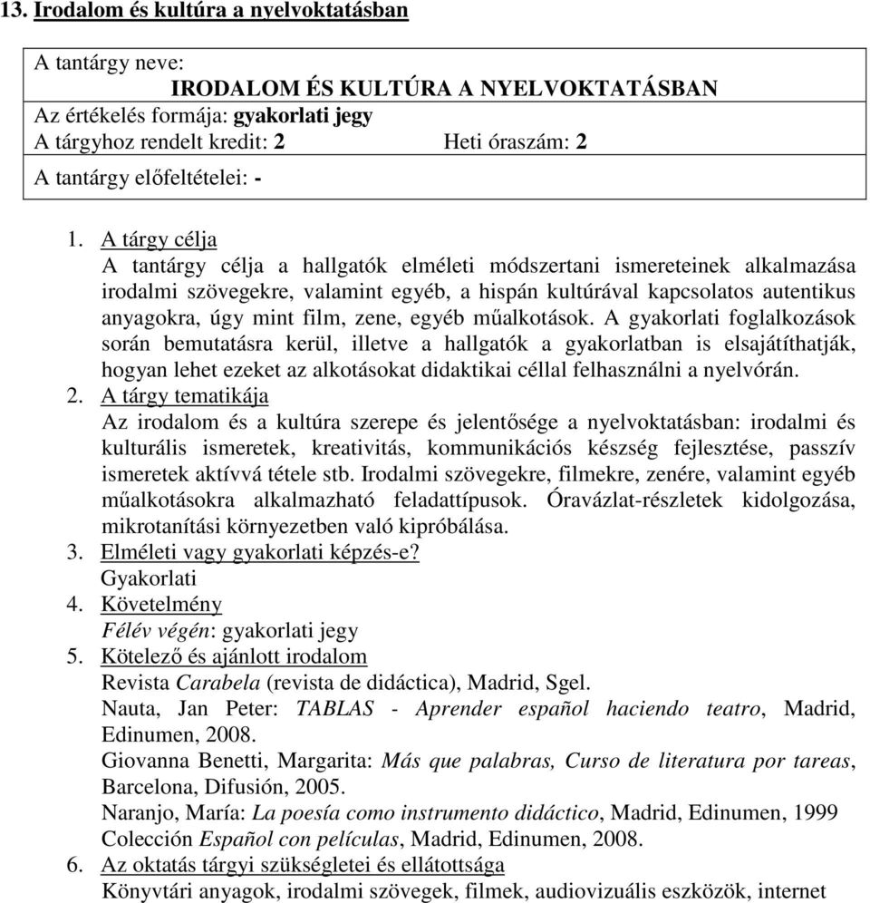 A gyakorlati foglalkozások során bemutatásra kerül, illetve a hallgatók a gyakorlatban is elsajátíthatják, hogyan lehet ezeket az alkotásokat didaktikai céllal felhasználni a nyelvórán.