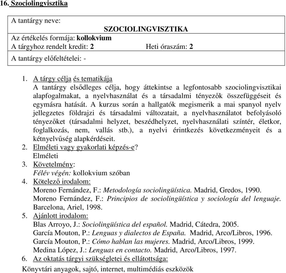 A kurzus során a hallgatók megismerik a mai spanyol nyelv jellegzetes földrajzi és társadalmi változatait, a nyelvhasználatot befolyásoló tényezıket (társadalmi helyzet, beszédhelyzet,