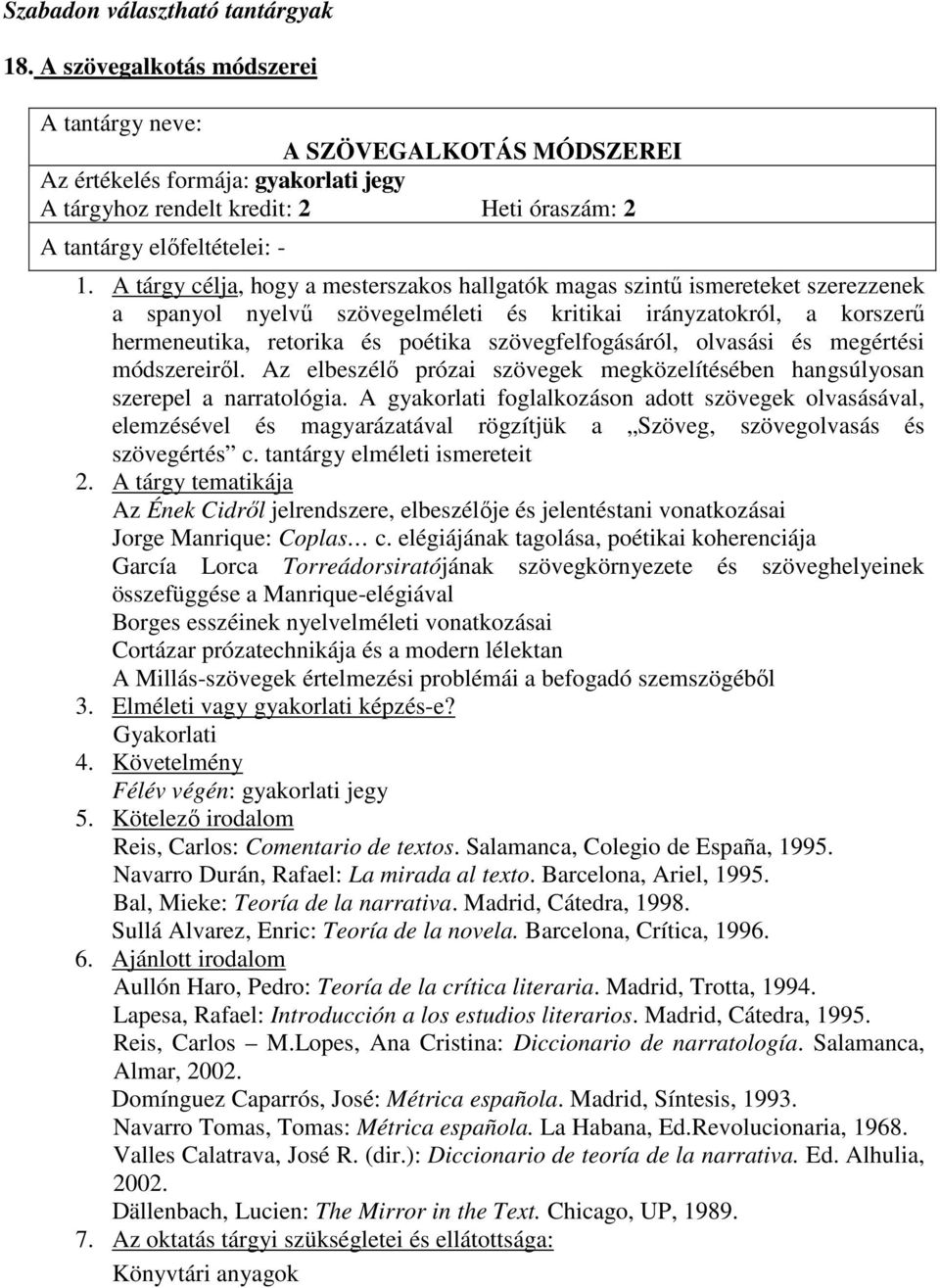 kritikai irányzatokról, a korszerő hermeneutika, retorika és poétika szövegfelfogásáról, olvasási és megértési módszereirıl.