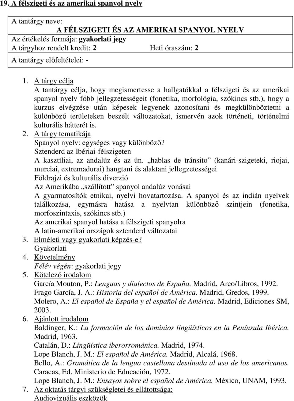 ), hogy a kurzus elvégzése után képesek legyenek azonosítani és megkülönböztetni a különbözı területeken beszélt változatokat, ismervén azok történeti, történelmi kulturális hátterét is.