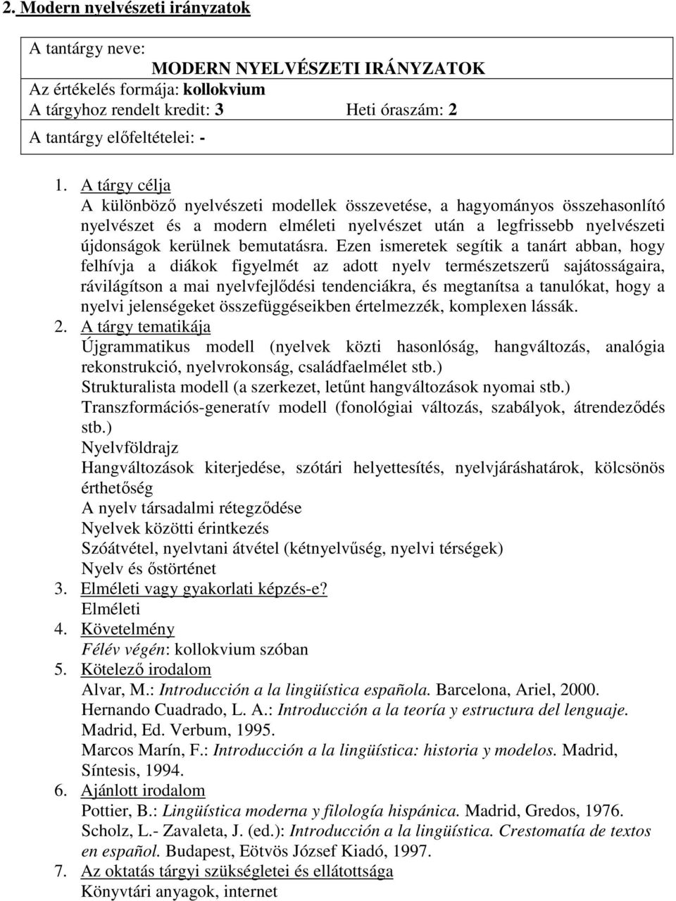 Ezen ismeretek segítik a tanárt abban, hogy felhívja a diákok figyelmét az adott nyelv természetszerő sajátosságaira, rávilágítson a mai nyelvfejlıdési tendenciákra, és megtanítsa a tanulókat, hogy a