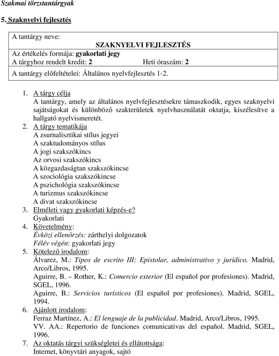 A zsurnalisztikai stílus jegyei A szaktudományos stílus A jogi szakszókincs Az orvosi szakszókincs A közgazdaságtan szakszókincse A szociológia szakszókincse A pszichológia szakszókincse A turizmus