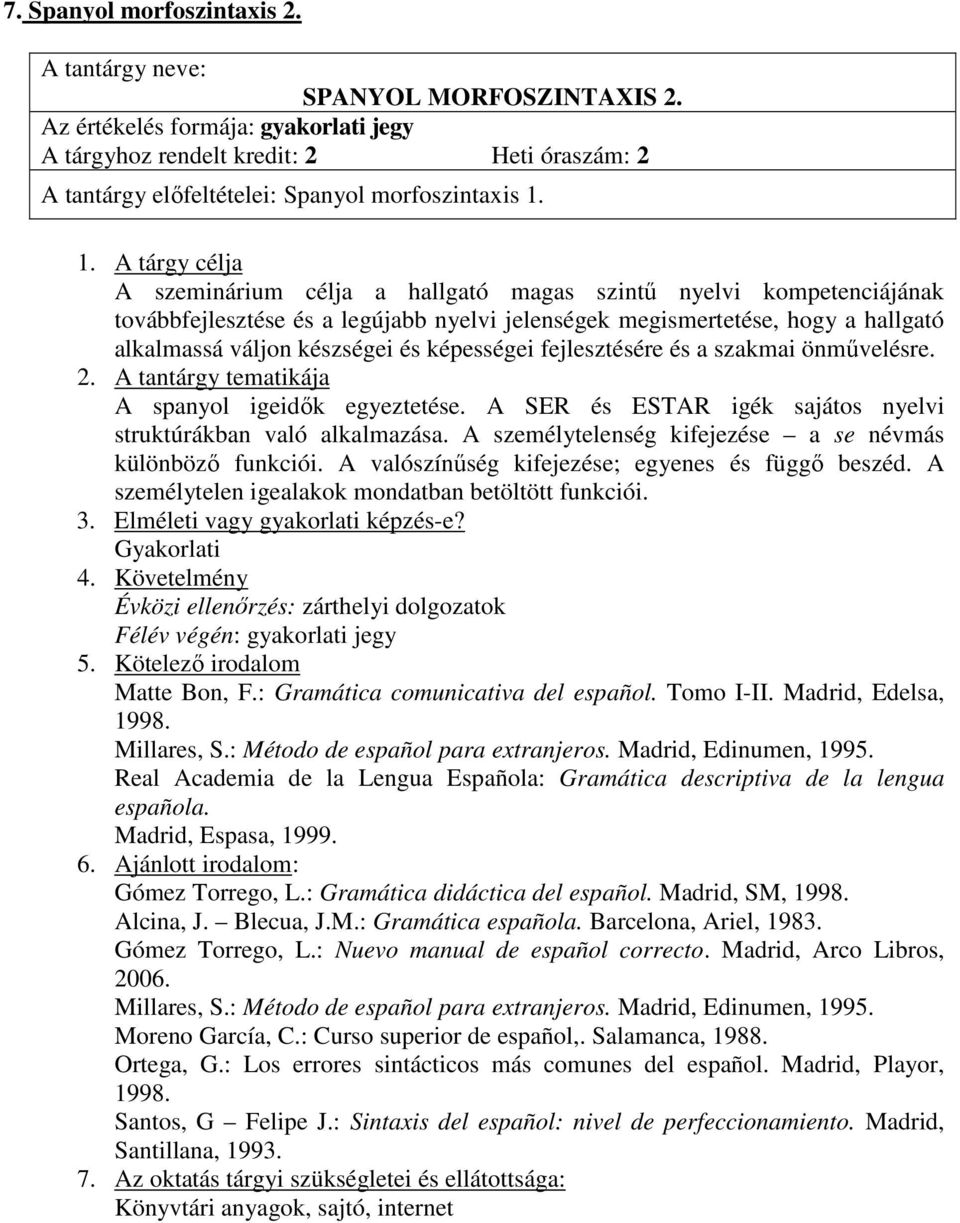 fejlesztésére és a szakmai önmővelésre. 2. A tantárgy tematikája A spanyol igeidık egyeztetése. A SER és ESTAR igék sajátos nyelvi struktúrákban való alkalmazása.