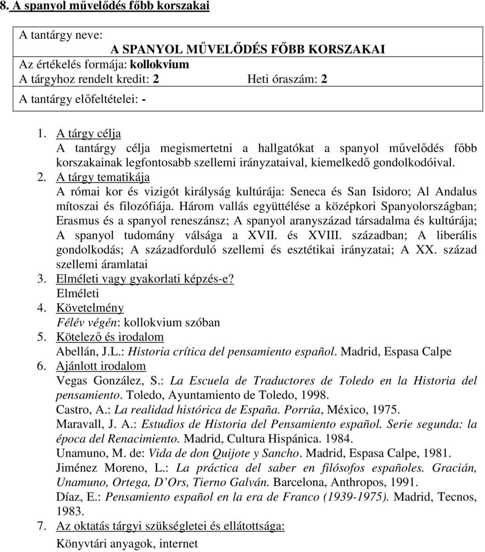 Három vallás együttélése a középkori Spanyolországban; Erasmus és a spanyol reneszánsz; A spanyol aranyszázad társadalma és kultúrája; A spanyol tudomány válsága a XVII. és XVIII.